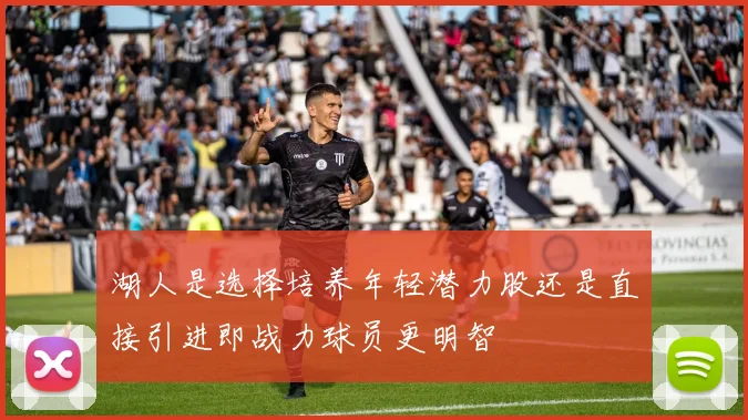 湖人是选择培养年轻潜力股还是直接引进即战力球员更明智